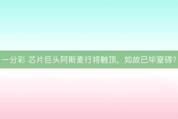 一分彩 芯片巨头阿斯麦行将触顶，如故已毕窒碍？