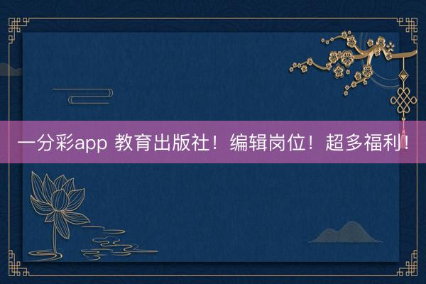 一分彩app 教育出版社!编辑岗位!超多福利!