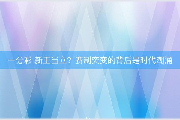 一分彩 新王当立?赛制突变的背后是时代潮涌