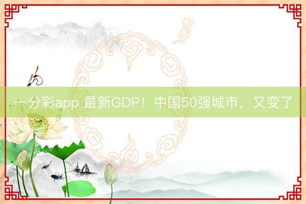 一分彩app 最新GDP!中国50强城市,又变了