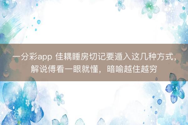 一分彩app 佳耦睡房切记要遁入这几种方式,解说傅看一眼就懂,暗喻越住越穷