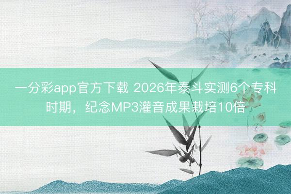 一分彩app官方下载 2026年泰斗实测6个专科时期,纪念MP3灌音成果栽培10倍