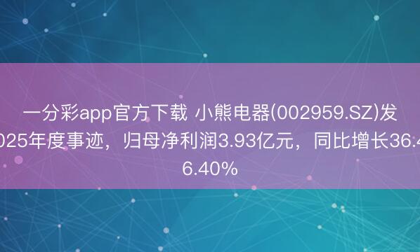 一分彩app官方下载 小熊电器(002959.SZ)发布2025年度事迹,归母净利润3.93亿元,同比增长36.40%