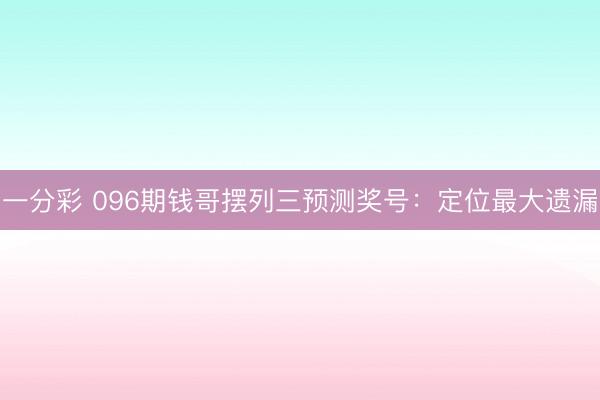 一分彩 096期钱哥摆列三预测奖号：定位最大遗漏