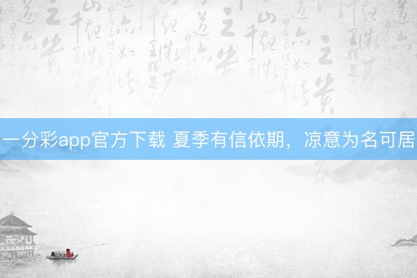一分彩app官方下载 夏季有信依期，凉意为名可居