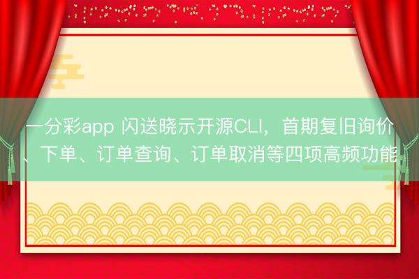 一分彩app 闪送晓示开源CLI，首期复旧询价、下单、订单查询、订单取消等四项高频功能