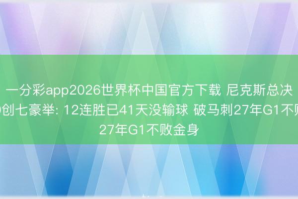 一分彩app2026世界杯中国官方下载 尼克斯总决赛1-0创七豪举: 12连胜已41天没输球 破马刺27年G1不败金身