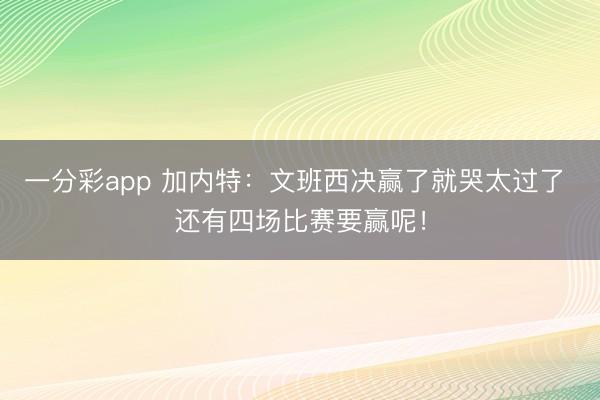 一分彩app 加内特：文班西决赢了就哭太过了 还有四场比赛要赢呢！